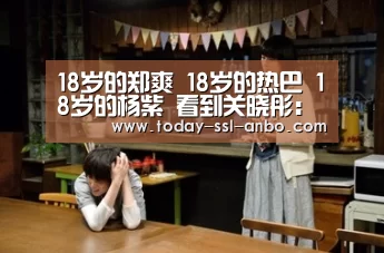 18岁的郑爽 18岁的热巴 18岁的杨紫 看到关晓彤:鹿晗赚大发了:安博体育官网下载(图4) 安博体育官网下载
